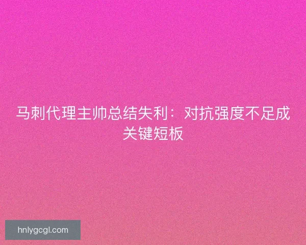 马刺代理主帅总结失利：对抗强度不足成关键短板